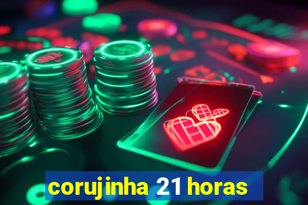 corujinha 21 horas